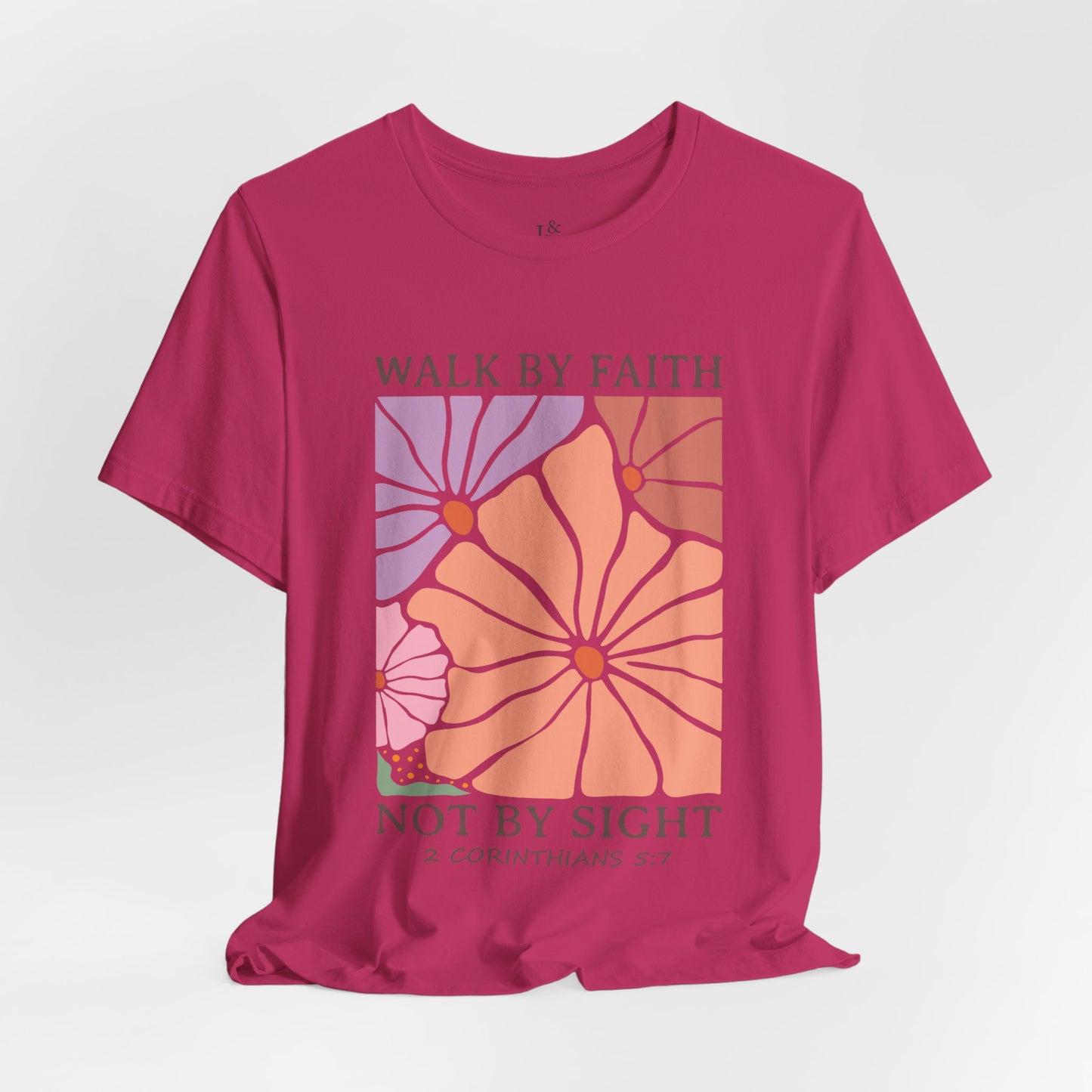 WALK BY FAITH NOT BY SIGHT, 2 CORINTHIANS 5:7- Faith Shirt