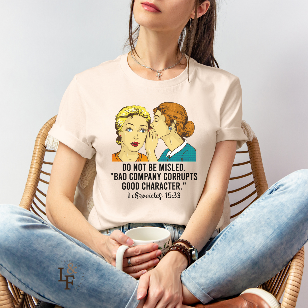 DO NOT BE MISLED, BAD COMPANY CORRUPTS GOOD CHARACTER,CHRONICLES 15:33 - Faith Shirt