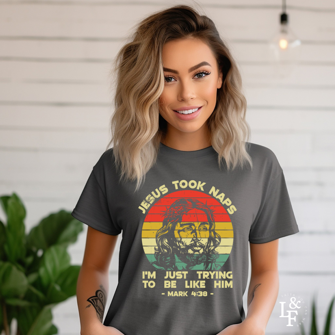 JESUS TOOK NAPS I'M JUST TRYING TO BE LIKE HIM, MARK 4:38 - Faith Shirt