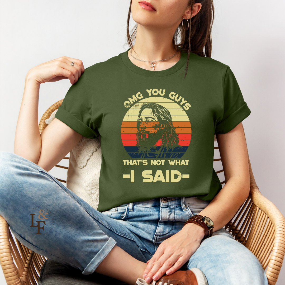 OMG YOU GUYS, THAT'S NOT WHAT I SAID - Faith Shirt