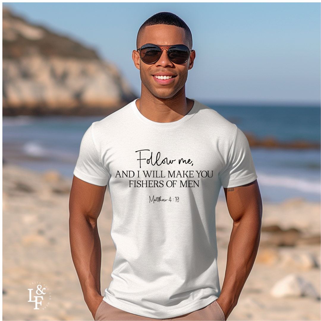 FOLLOW ME AND I WILL MAKE YOU FISHERS OF MEN, MATTEW 4:19 - Faith Shirt