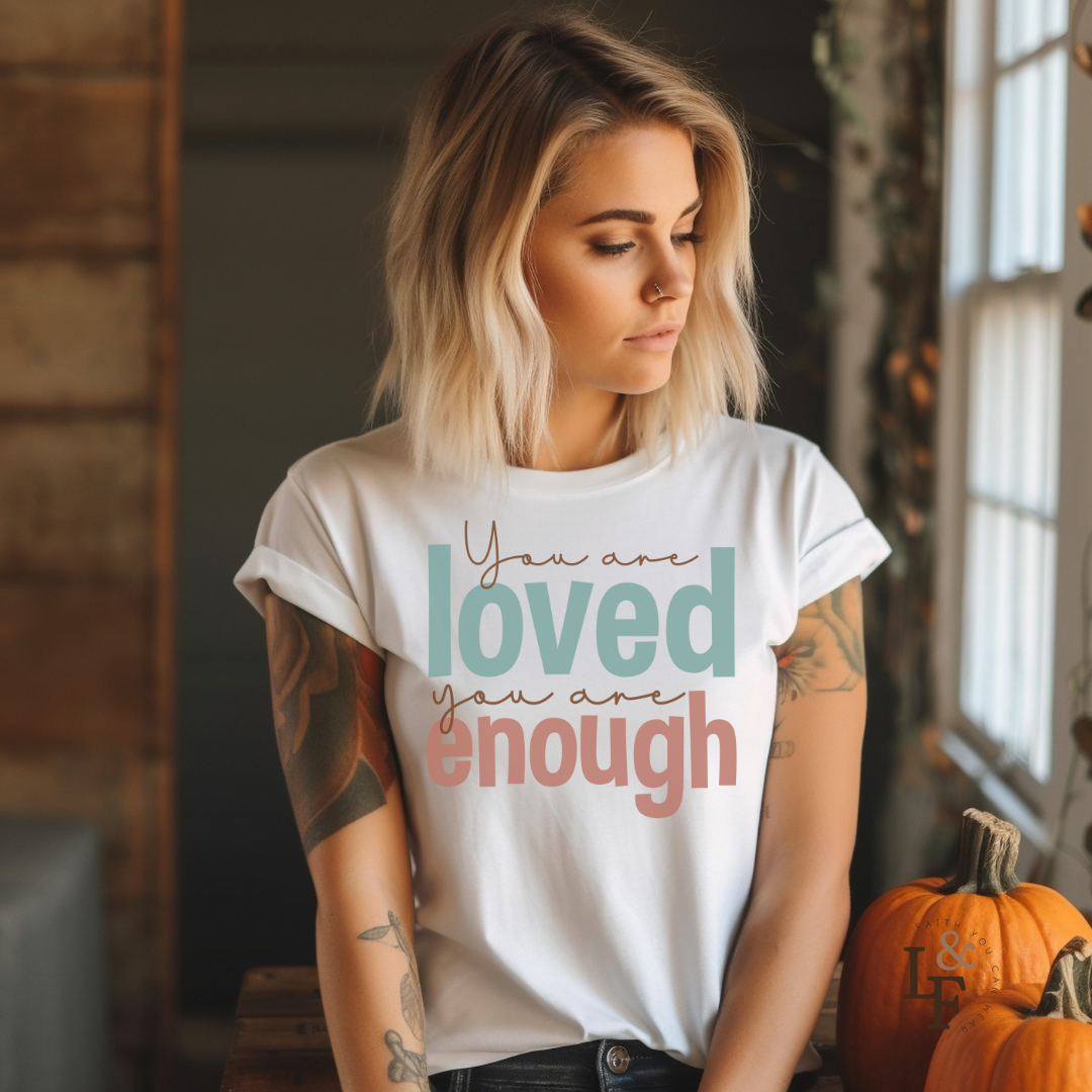 YOU ARE LOVED YOU ARE ENOUGH - Faith Shirt