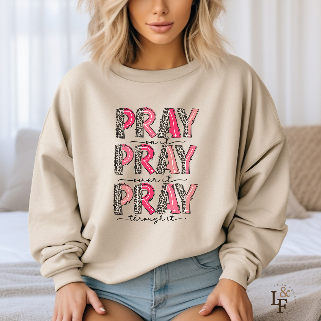 PRAY ON IT PRAY OVER IT PRAY THROUGH IT - Faith Cozy Sweatshirt
