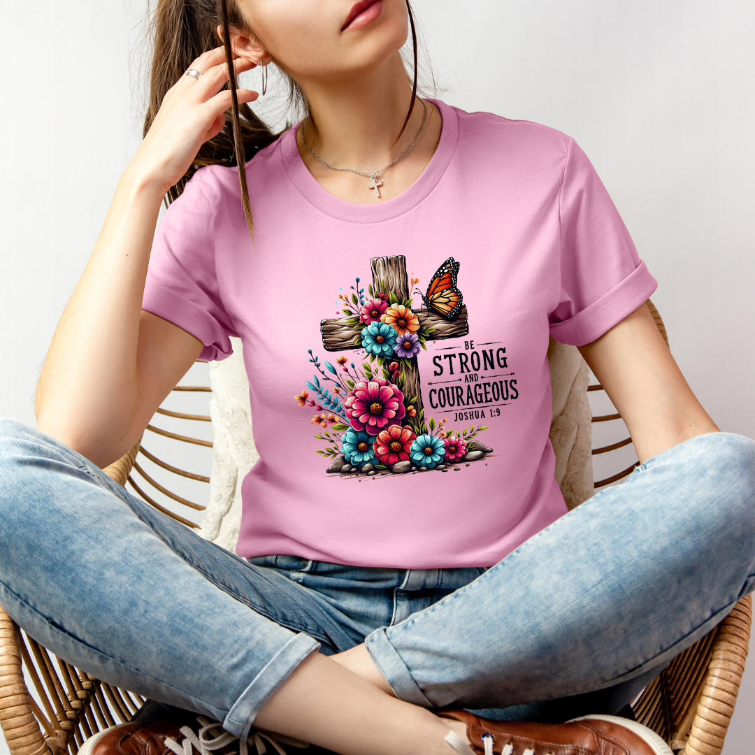 BE STRONG AND COURAGEOUS, JOSHUA 1:9 - Faith Shirt
