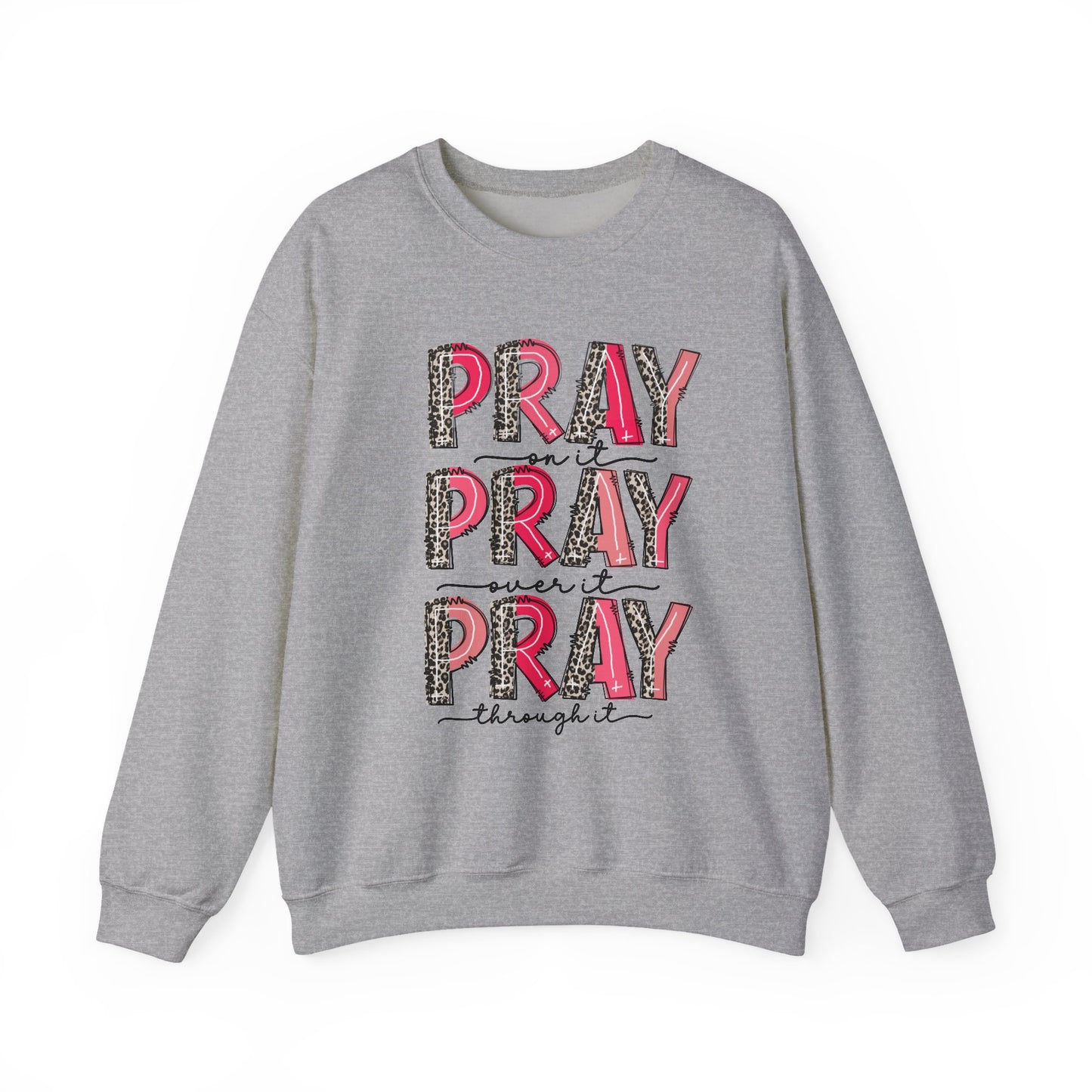 PRAY ON IT PRAY OVER IT PRAY THROUGH IT - Faith Cozy Sweatshirt