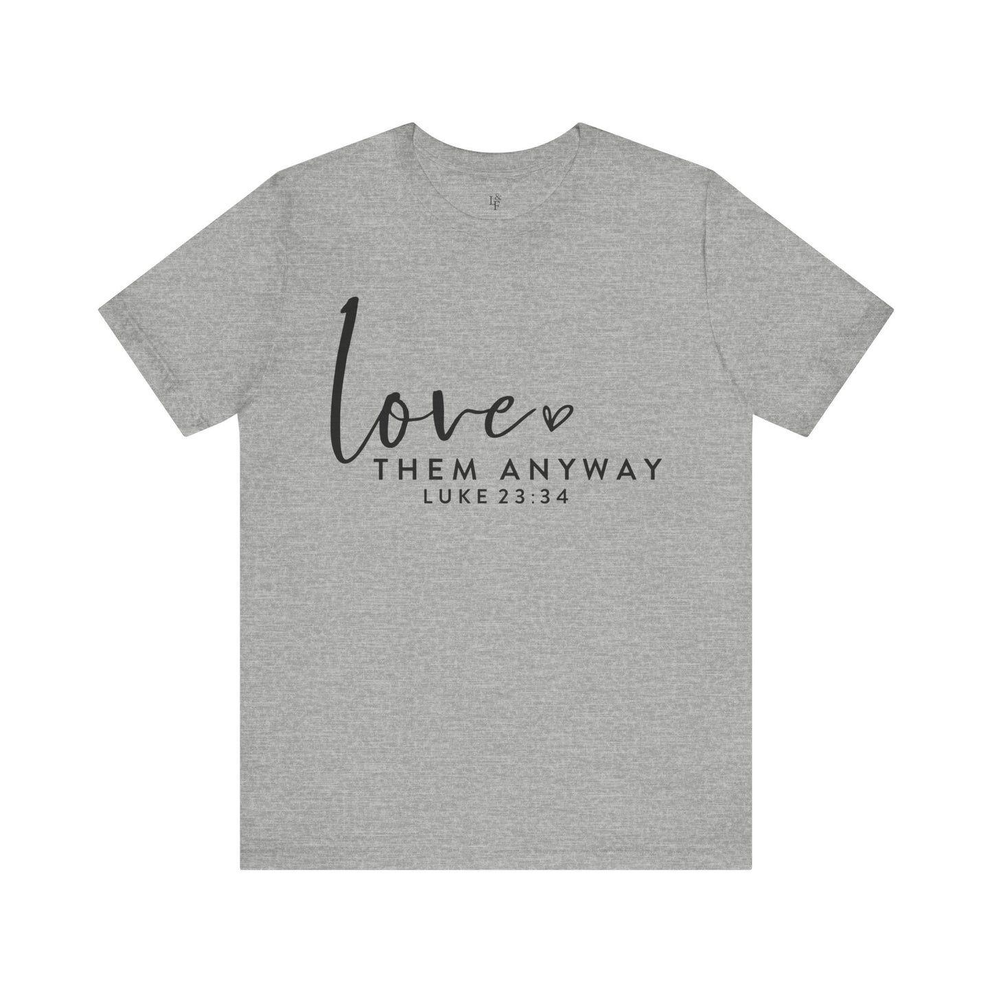 LOVE THEM ANYWAY, LUKE 23:34 - Christian Unisex T-shirt