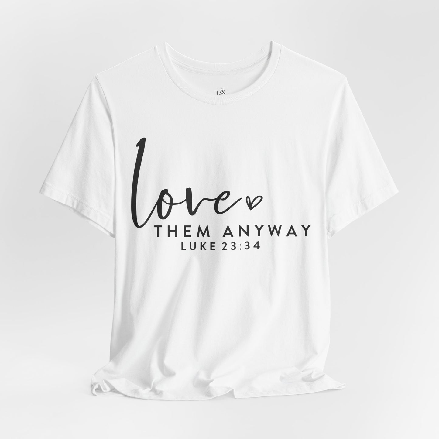LOVE THEM ANYWAY, LUKE 23:34 - Christian Unisex T-shirt