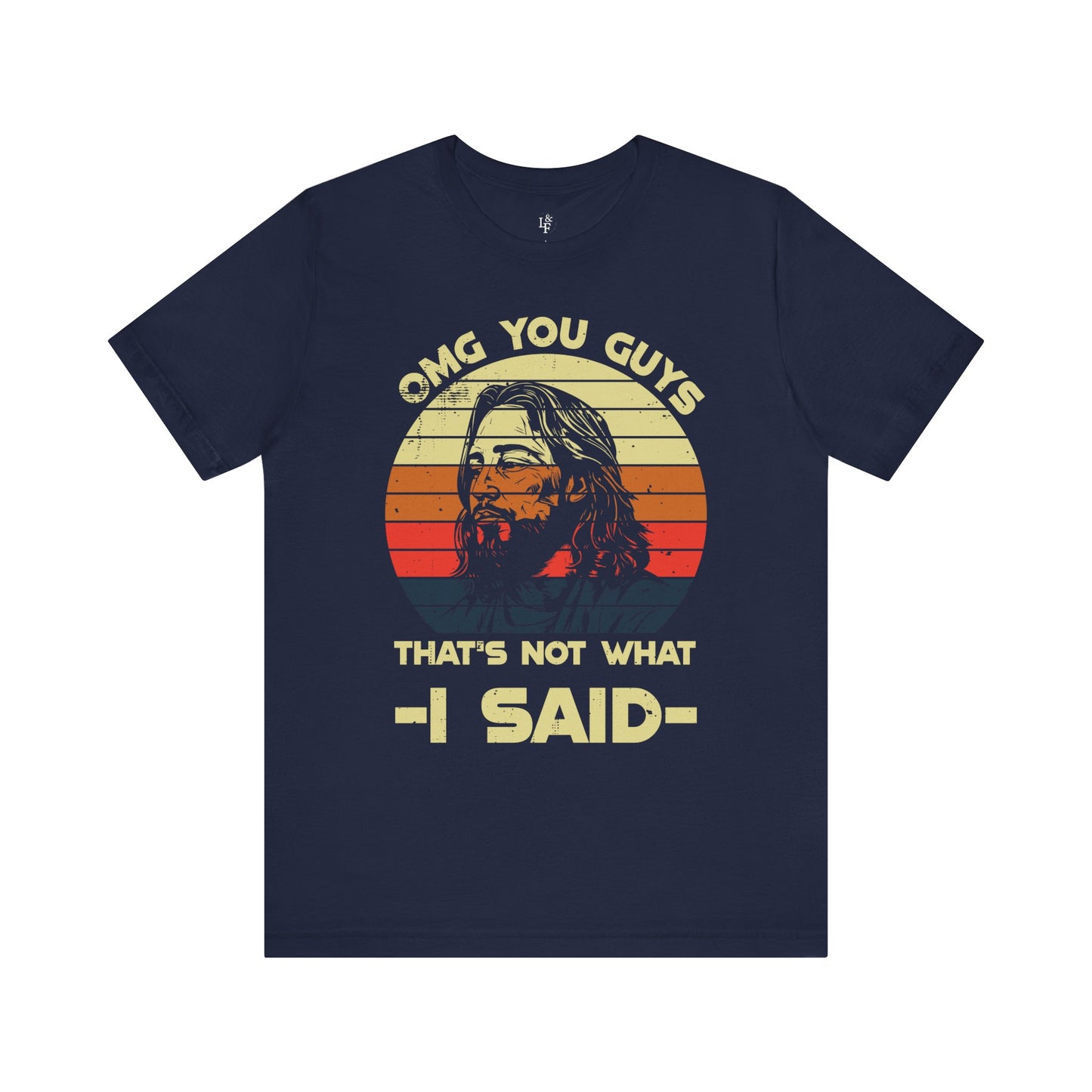 OMG YOU GUYS, THAT'S NOT WHAT I SAID - Faith Shirt