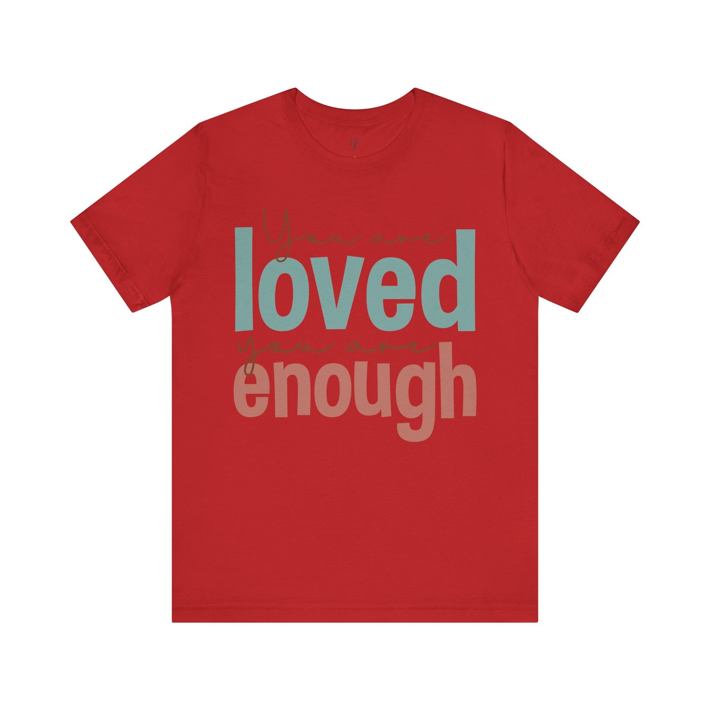 YOU ARE LOVED YOU ARE ENOUGH - Faith Shirt