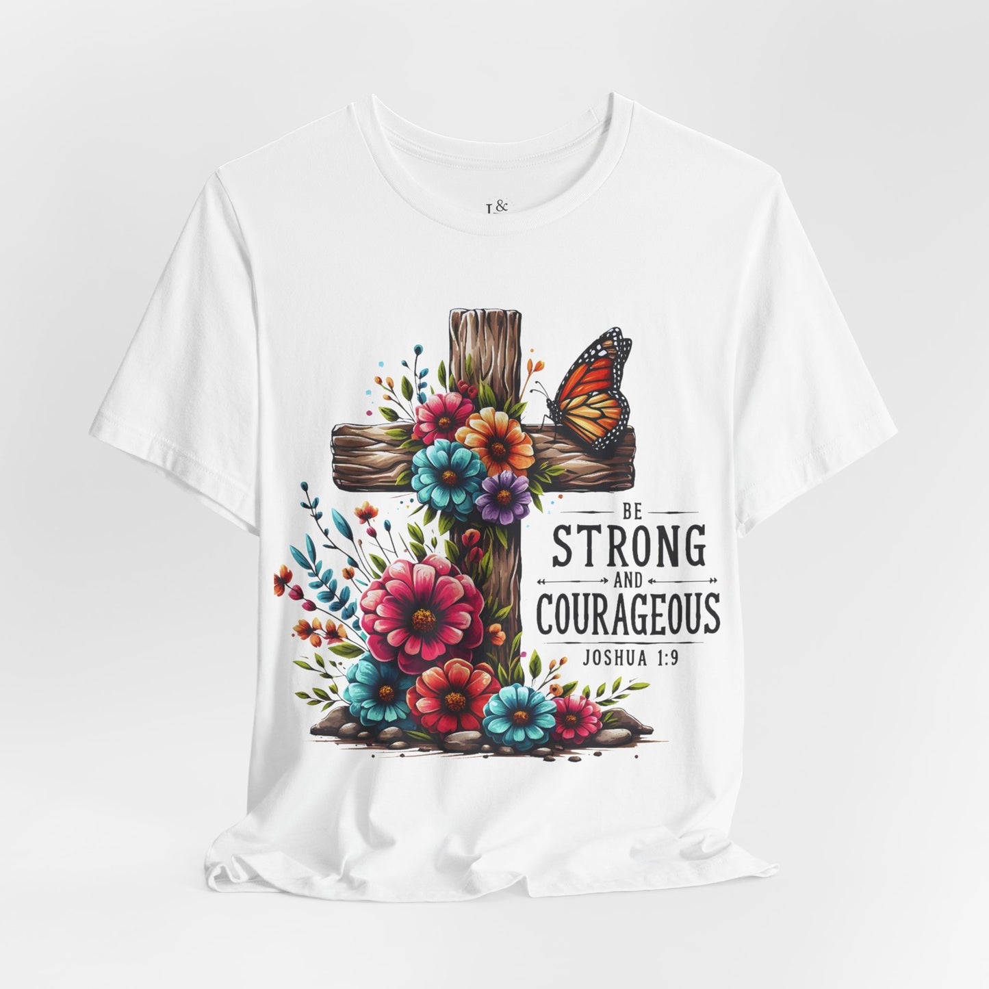 BE STRONG AND COURAGEOUS, JOSHUA 1:9 - Faith Shirt