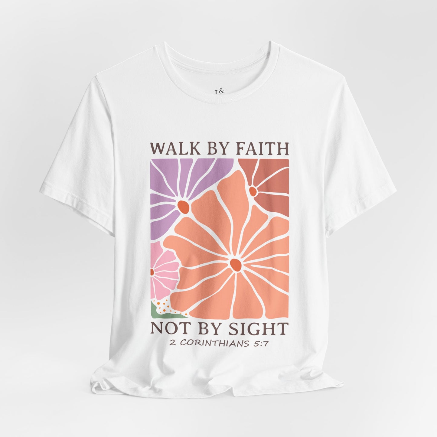 WALK BY FAITH NOT BY SIGHT, 2 CORINTHIANS 5:7- Faith Shirt