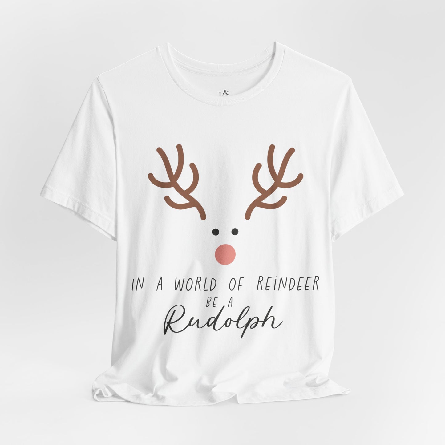 IN A WORLD OF REINDEER BE A RUDOLPH - Christian Unisex T-shirt