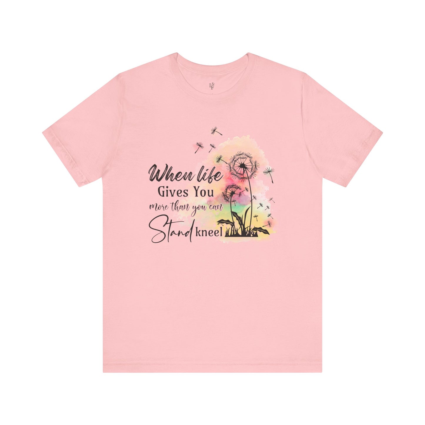 WHEN LIFE GIVES YOU MORE THAN YOU CAN STAND, KNEEL - Faith Shirt