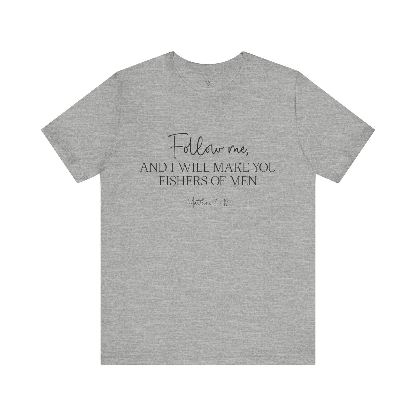 FOLLOW ME AND I WILL MAKE YOU FISHERS OF MEN, MATTEW 4:19 - Faith Shirt