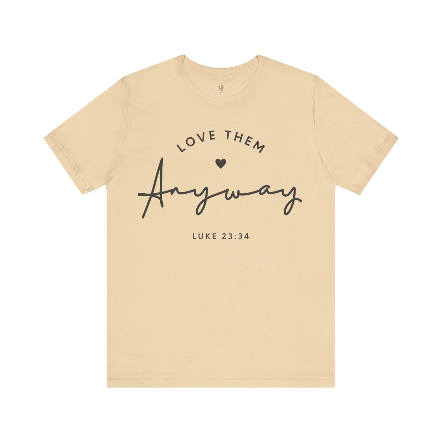 LOVE THEM ANYWAY, LUKE 23:35 - Faith Shirt