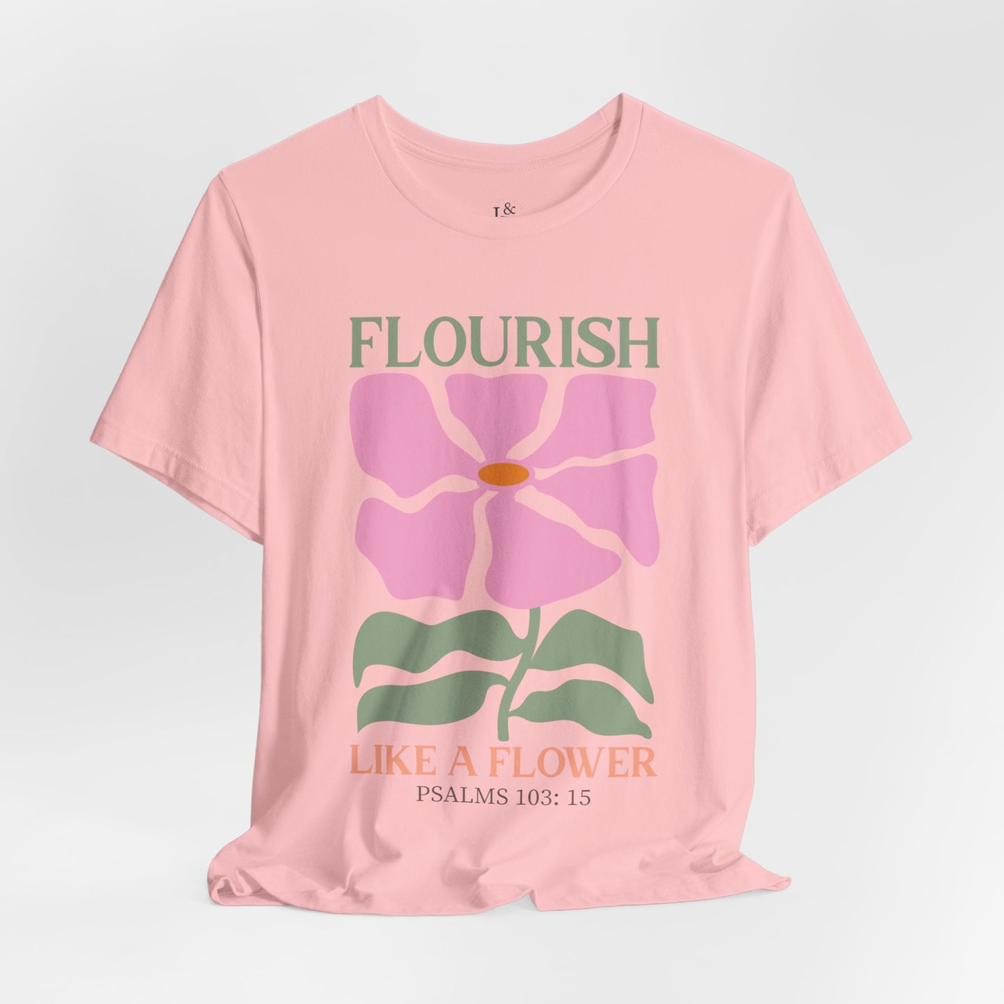 FLOURISH LIKE A FLOWER, PSALM 103:15 - Faith Shirt