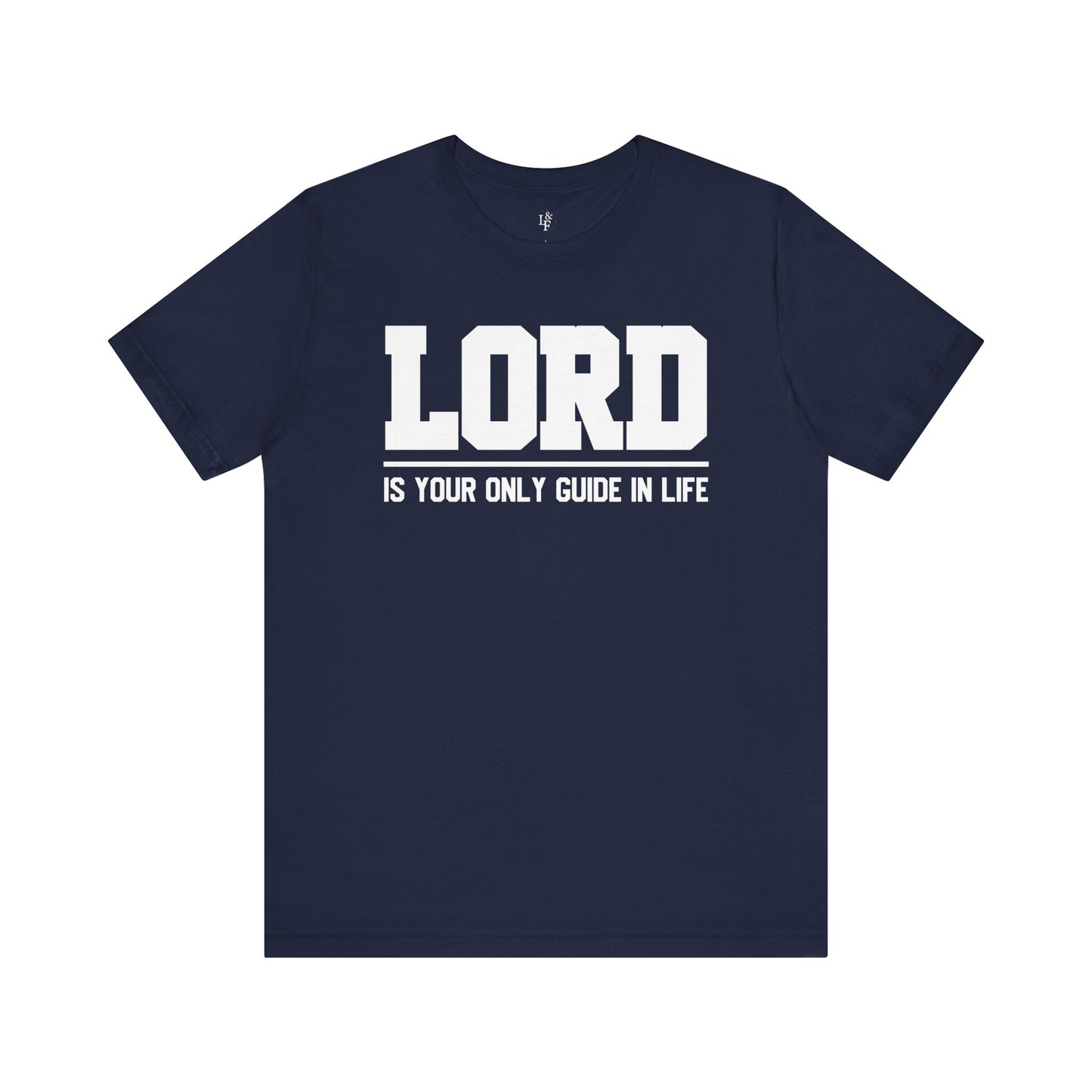 LORD IS YOUR ONLY GUIDE IN LIFE - Faith Shirt