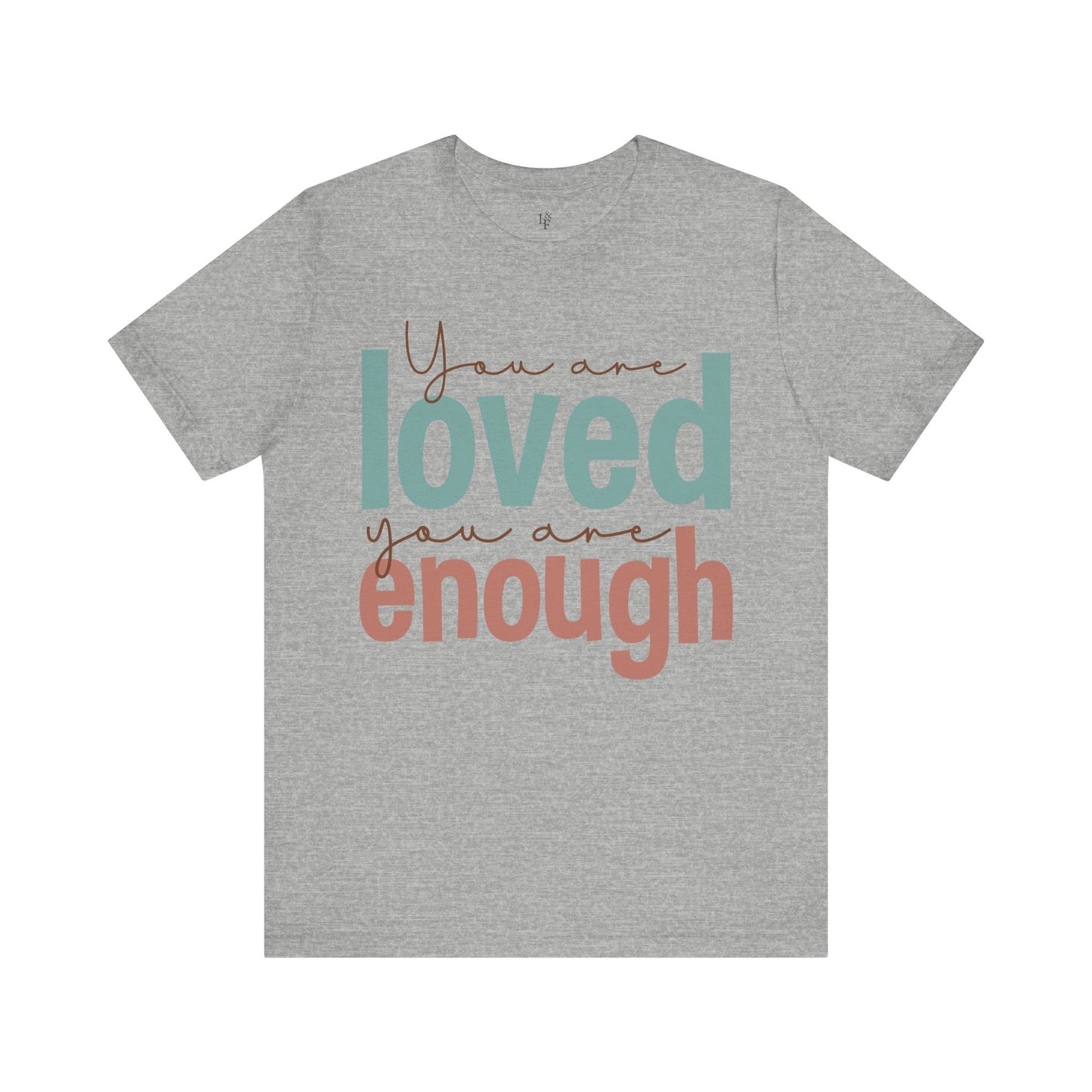 YOU ARE LOVED YOU ARE ENOUGH - Faith Shirt