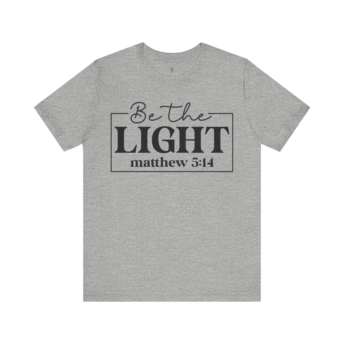 BE THE LIGHT, MATTHEW 5:14 - Faith Shirt
