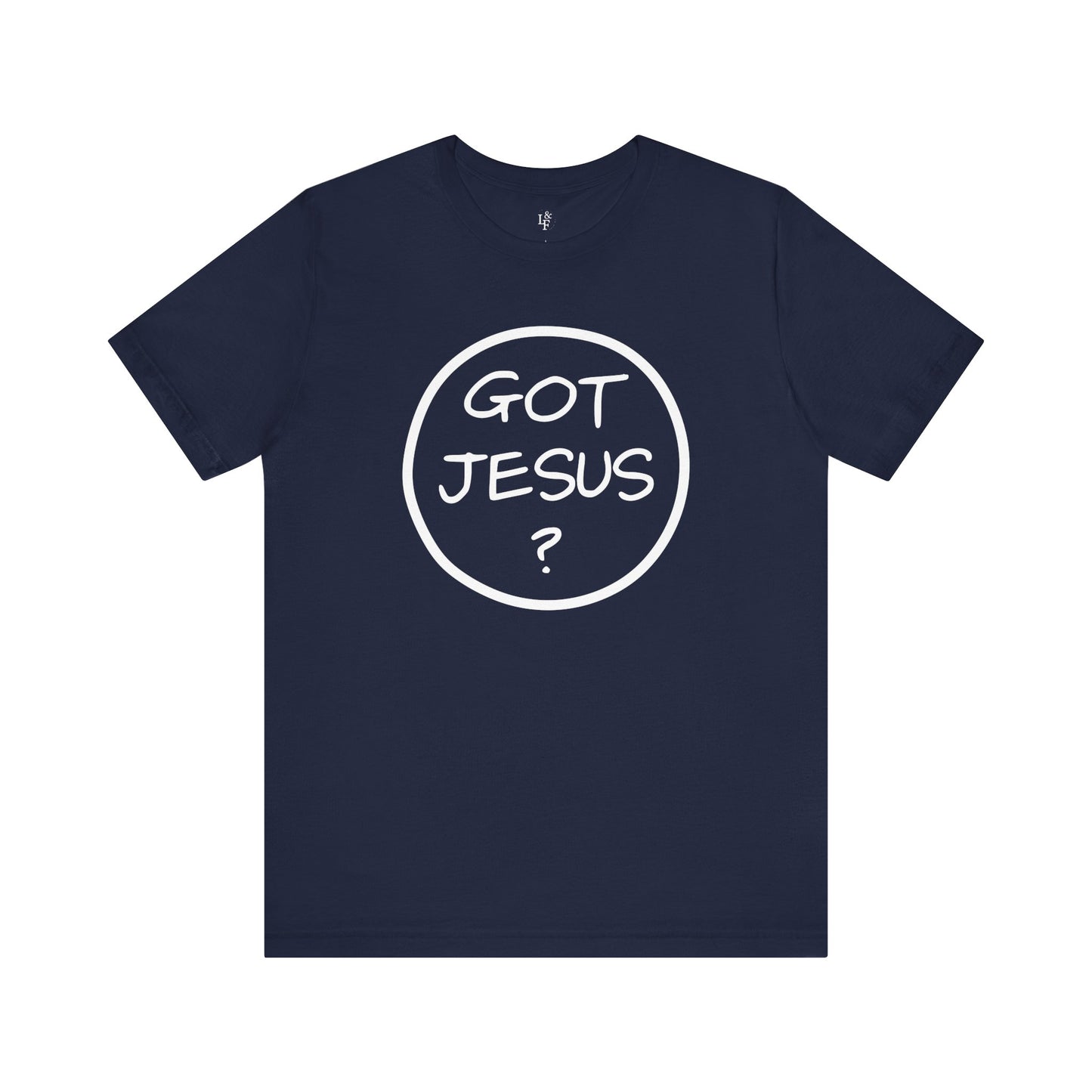 GOT JESUS? - Faith Shirt