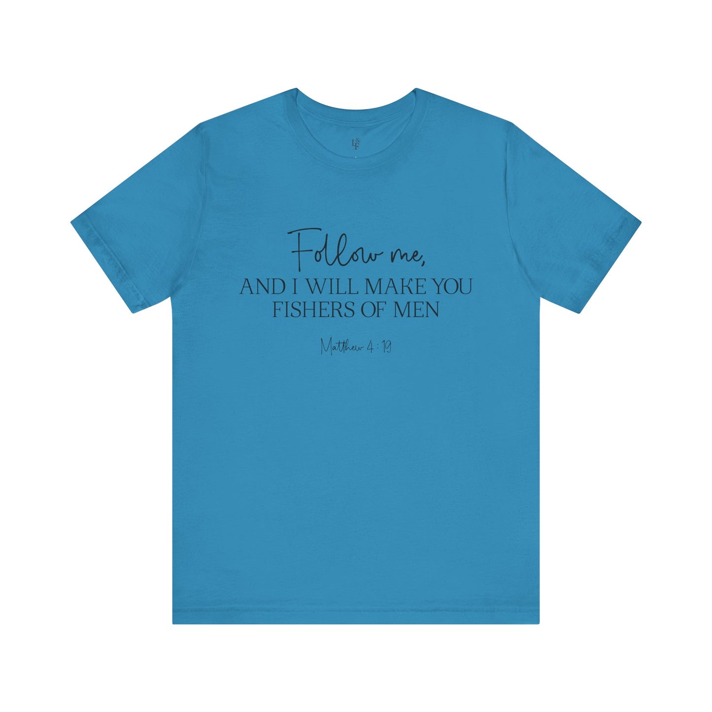 FOLLOW ME AND I WILL MAKE YOU FISHERS OF MEN, MATTEW 4:19 - Faith Shirt