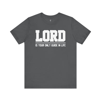 LORD IS YOUR ONLY GUIDE IN LIFE - Faith Shirt