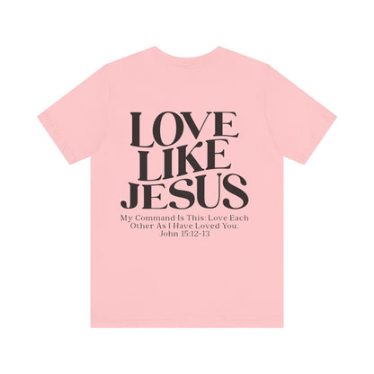 LOVE LIKE JESUS, JOHN 15:12-13 - Christian Unisex T-shirt