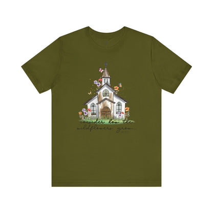 CONSIDER HOW THE WILDFLOWERS GROW, LUKE 12:27 - Faith Shirt