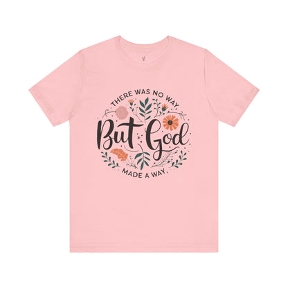 THERE WAS NO WAY BUT GOD MADE A WAY -Christian Unisex T-Shirt