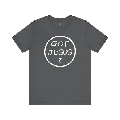 GOT JESUS? - Faith Shirt