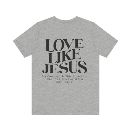 LOVE LIKE JESUS, JOHN 15:12-13 - Christian Unisex T-shirt
