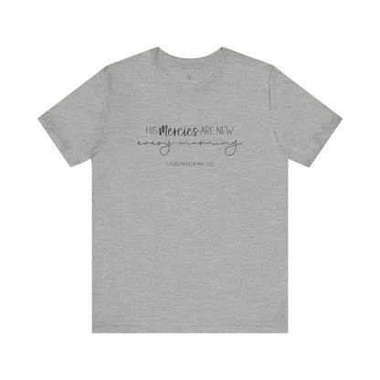 HIS MERCIES ARE NEW EVERY MORNING, LAMENTATIONS 3:23 - Faith Shirt