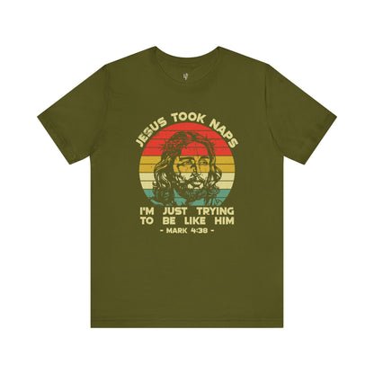 JESUS TOOK NAPS I'M JUST TRYING TO BE LIKE HIM,  MARK 4:38 - Faith Shirt