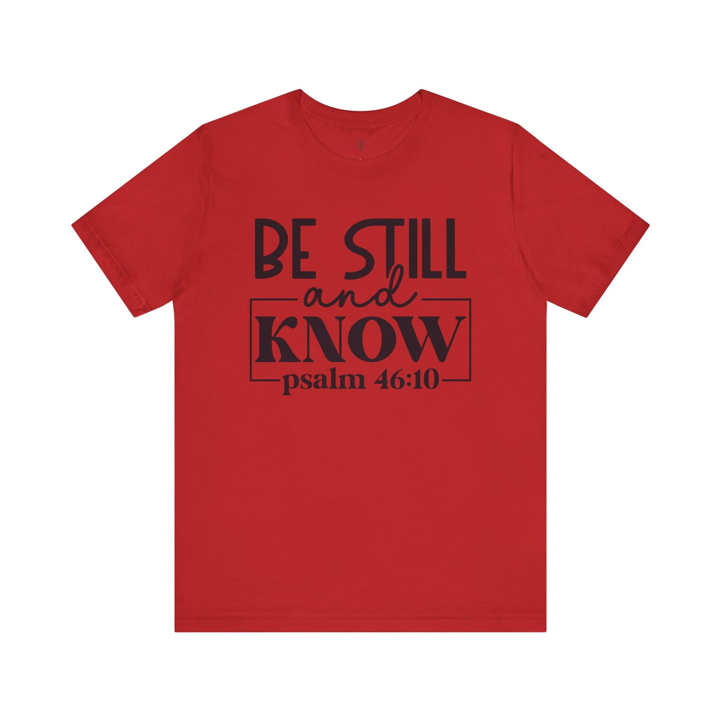 BE STILL AND KNOW, PSALM 46-10 - Faith Shirt