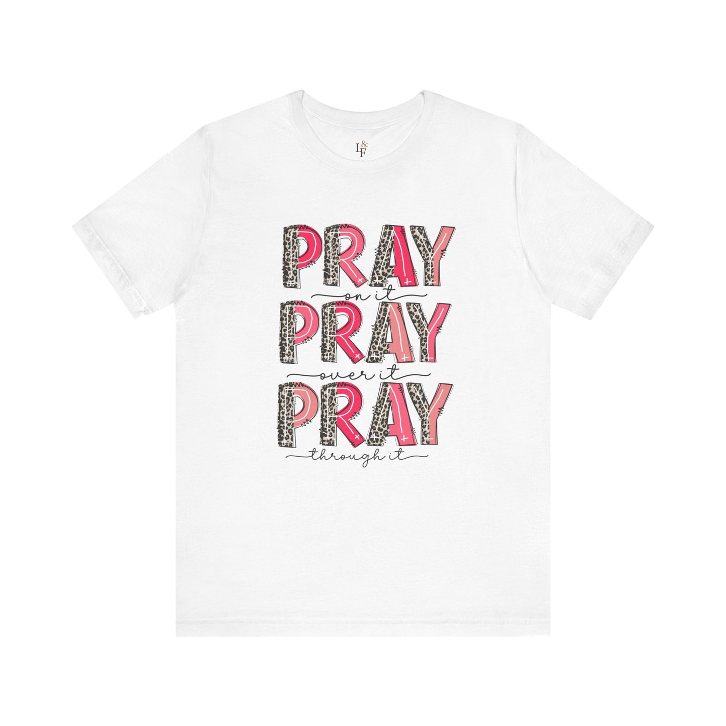 Pray on it, Pray over it, Pray through it -  Faith Tee