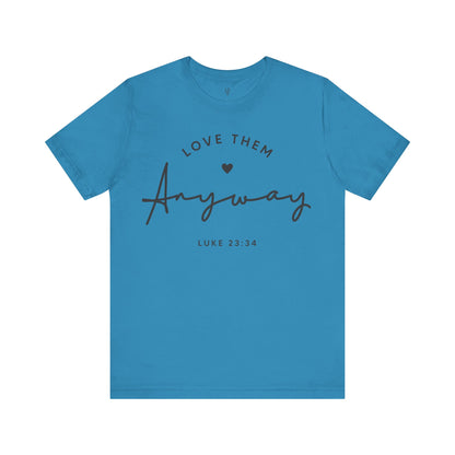 LOVE THEM ANYWAY, LUKE 23:35 - Faith Shirt
