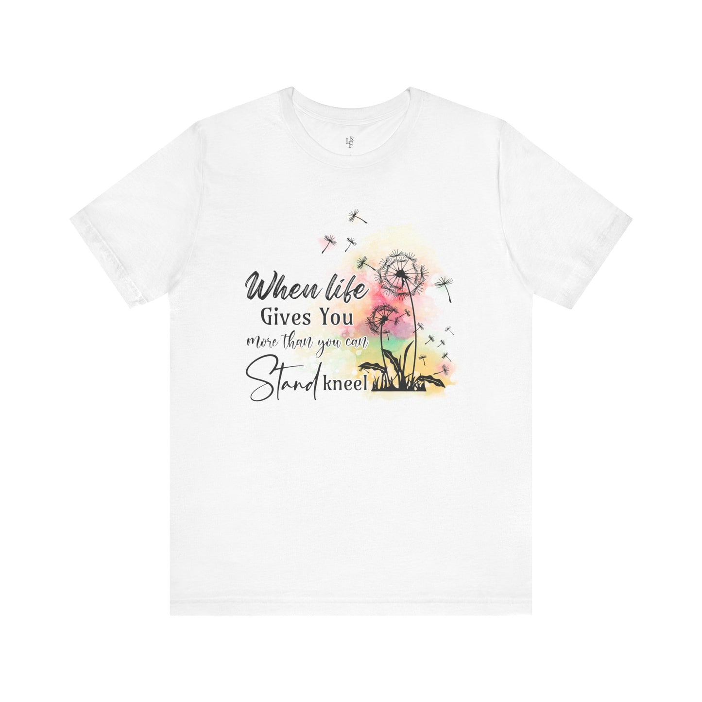 WHEN LIFE GIVES YOU MORE THAN YOU CAN STAND, KNEEL - Faith Shirt