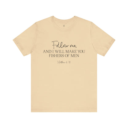 FOLLOW ME AND I WILL MAKE YOU FISHERS OF MEN, MATTEW 4:19 - Faith Shirt