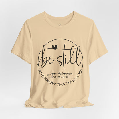 BE STILL AND KNOW THAT I AM GOD, PSALM 46:10 - Christian Unisex T-shirt