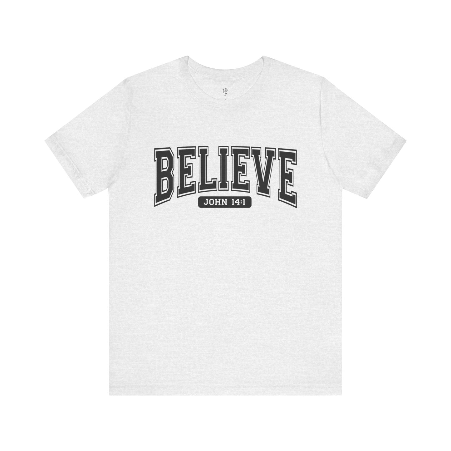 BELIEVE, JOHN 14:1 - Faith Shirt
