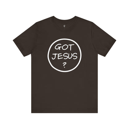 GOT JESUS? - Faith Shirt