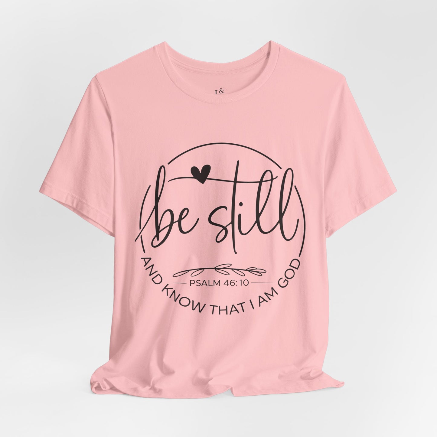 BE STILL AND KNOW THAT I AM GOD, PSALM 46:10 - Christian Unisex T-shirt