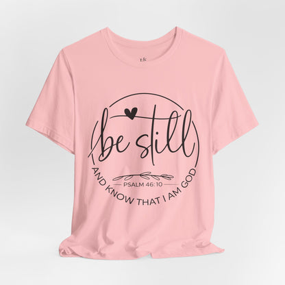 BE STILL AND KNOW THAT I AM GOD, PSALM 46:10 - Christian Unisex T-shirt