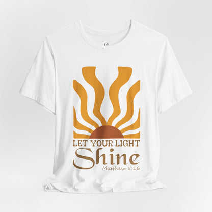 LET YOUR LIGHT SHINE, MATTHEW 5:16 - Faith Shirt