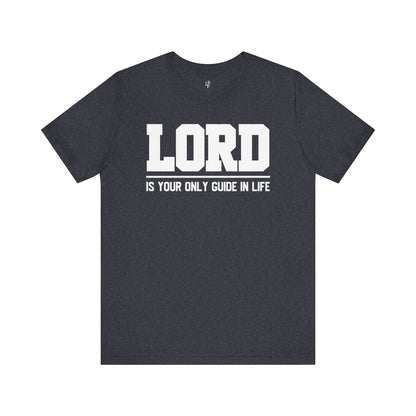 LORD IS YOUR ONLY GUIDE IN LIFE - Faith Shirt