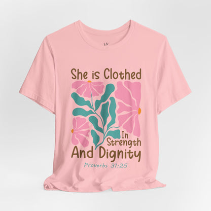 SHE IS CLOTHED IN STRENGTH AND DIGNITY, PROVERB 31:25- Faith Shirt