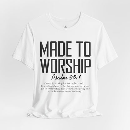 MADE TO WORSHIP, PSALM 95:1 - Christian Unisex T-shirt