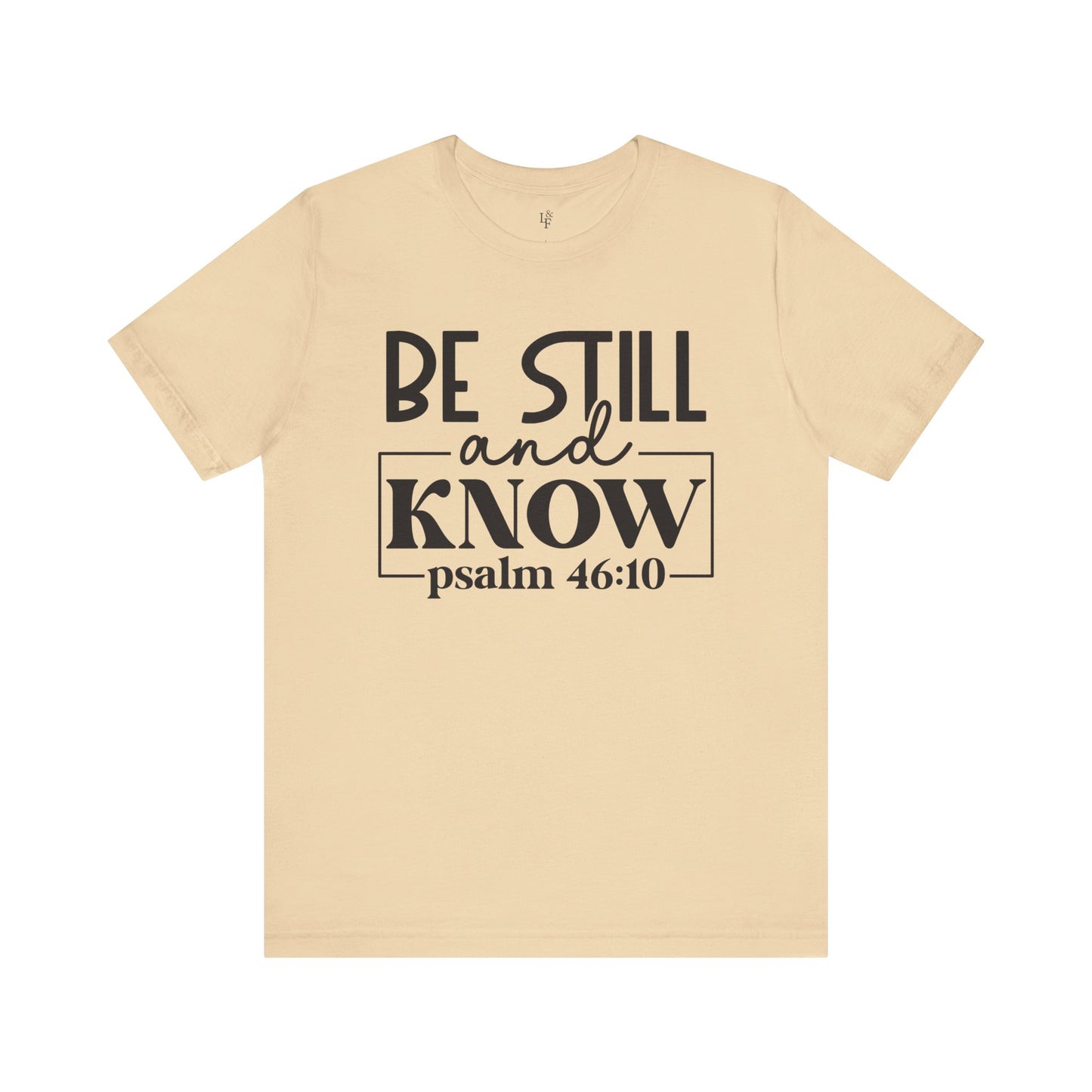 BE STILL AND KNOW, PSALM 46-10 - Faith Shirt