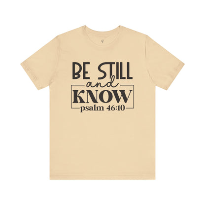 BE STILL AND KNOW, PSALM 46-10 - Faith Shirt