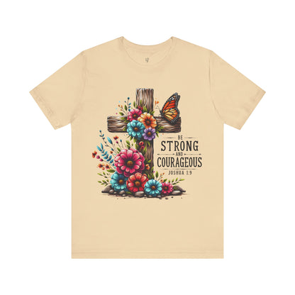 BE STRONG AND COURAGEOUS, JOSHUA 1:9 -  Faith Shirt